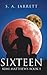Sixteen by S a Jarrett