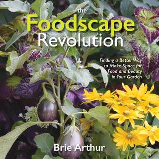 The Foodscape Revolution: Finding a Better Way to Make Space for Food and Beauty in Your Garden (Hardcover)