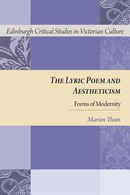 The Lyric Poem and Aestheticism: Forms of Modernity (Edinburgh Critical Studies in Victorian Culture)