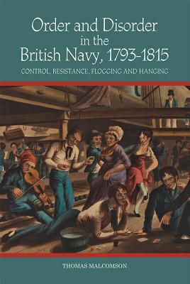 Order and Disorder in the British Navy, 1793-1815: Control, Resistance, Flogging and Hanging (Hardcover)