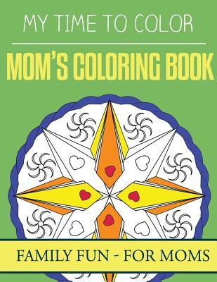My Time To Color: Family Coloring Books - Mom's Coloring Book (Family Fun)