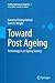 Toward Post Ageing: Technology in an Ageing Society (Healthy Ageing and Longevity, 1)