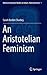 An Aristotelian Feminism (Historical-Analytical Studies on Nature, Mind and Action, 1)