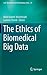 The Ethics of Biomedical Big Data (Law, Governance and Technology Series, 29)