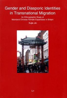 Gender and Diasporic Identities in Transnational Migration: An Ethnographic Study of Mainland Chinese Female Expatriates in Britain (63) (Anthropology / Ethnologie)