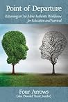 Point of Departure: Returning to Our More Authentic Worldview for Education and Survival Point of Departure: Returning to Our More Authentic Worldview for Education and Survival