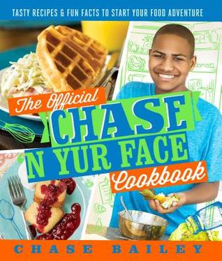 The Official Chase 'N Yur Face Cookbook: Tasty Recipes & Fun Facts To Start Your Food Adventure
