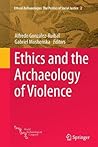 Ethics and the Archaeology of Violence (Ethical Archaeologies: The Politics of Social Justice)