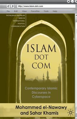 Islam Dot Com: Contemporary Islamic Discourses in Cyberspace (The Palgrave Macmillan Series in International Political Communication)