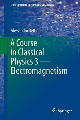 A Course in Classical Physics 3 ― Electromagnetism (Undergraduate Lecture Notes in Physics)