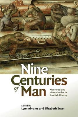 Nine Centuries of Man: Manhood and Masculinities in Scottish History