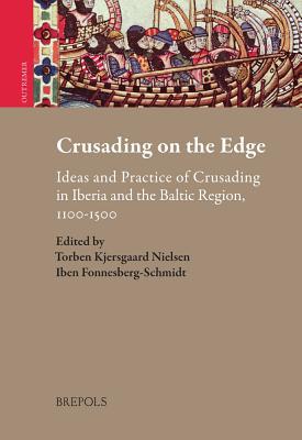 Crusading on the Edge: Ideas and Practice of Crusading in Iberia and the Baltic Region, 1100-1500 (Outremer. Studies in the Crusades and the Latin East)