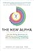 The New Alpha: Join the Rising Movement of Influencers and Changemakers Who are Redefining Leadership