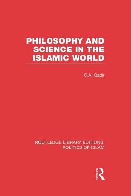 Philosophy and Science in the Islamic World (Routledge Library Editions: Politics of Islam)