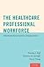 The Healthcare Professional Workforce by Timothy J. Hoff