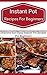 Instant Pot Recipes For Beginners: Easy And Delicious Instant Pot Recipes For Beginners (Electric Pressure Cooker Recipes)