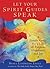Let Your Spirit Guides Speak: A Simple Guide for a Life of Purpose, Abundance, and Joy