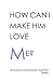 How Can I Make Him Love Me?
