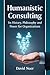 Humanistic Consulting: Its History, Philosophy and Power for Organizations