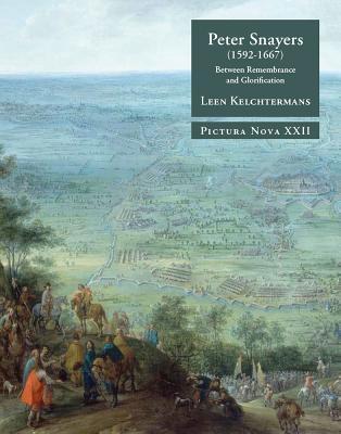 Peter Snayers (1592-1667): Between Remembrance and Glorification: A Contextual Study of the Topographical Battle Paintings for the Habsburg Elite (Pictura Nova)