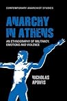Anarchy in Athens: An ethnography of militancy, emotions and violence (Contemporary Anarchist Studies)