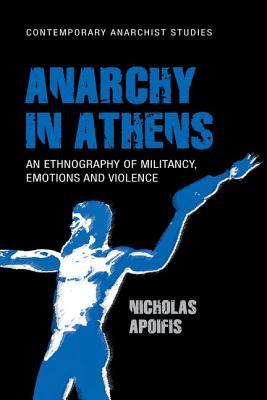 Anarchy in Athens: An ethnography of militancy, emotions and violence (Contemporary Anarchist Studies)