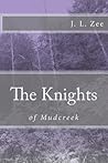 The Knights of Mudcreek by J.L. Zee