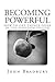 Becoming Powerful: How to get things done in the Kingdom of God