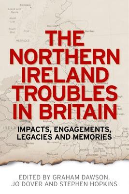 The Northern Ireland Troubles in Britain: Impacts, engagements, legacies and memories (Paperback)