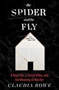 The Spider and the Fly: A Writer, a Murderer and a Story of Obsession