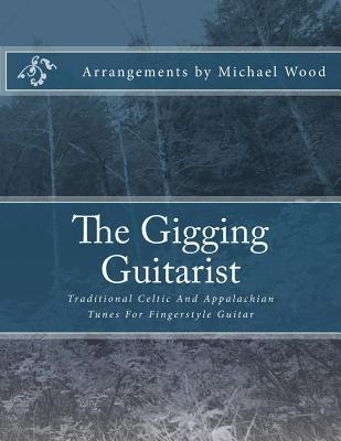 The Gigging Guitarist: Traditional Celtic And Appalachian Tunes For Fingerstyle Guitar