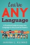 Learn ANY Language: A Practical Guide to Learn Any Language to Any Level of Fluency