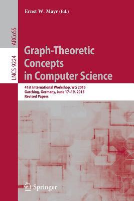 Graph-Theoretic Concepts in Computer Science: 41st International Workshop, WG 2015, Garching, Germany, June 17-19, 2015, Revised Papers (Theoretical Computer Science and General Issues)