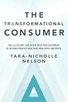 The Transformational Consumer: Fuel a Lifelong Love Affair with Your Customers by Helping Them Get Healthier, Wealthier, and Wiser