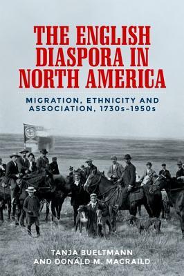 The English diaspora in North America: Migration, ethnicity and association, 1730s–1950s (Hardcover)