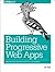 Building Progressive Web Apps: Bringing the Power of Native to the Browser