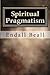 Spiritual Pragmatism: A Practical Approach to Spirit Work in a World Controlled by Ego