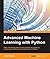 Advanced Machine Learning with Python: Solve data science problems by mastering cutting-edge machine learning techniques in Python