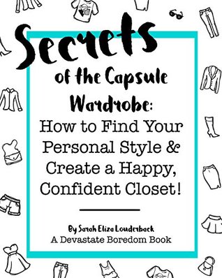 Secrets of the Capsule Wardrobe: How to Find Your Personal Style & Create a Happy, Confident Closet! (Kindle Edition)