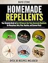 Homemade Repellents: Your Complete Guide to Over 30 Natural, Non-Toxic Homemade Repellents for Mosquitoes, Ants, Flies, Roaches, and Common Pests