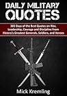 Daily Military Quotes: 365 Days of the Best Quotes on War, Leadership, Courage and Discipline From History's Greatest Generals, Soldiers, and Heroes. (Quotes for Soldiers, Daily Quotes, Motivation)
