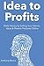 Idea to Profits (2016): Make Money by Selling Your Talents, Ideas & Passion Products Online (2 Book Bundle)