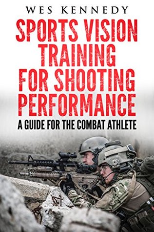 Sports Vision Training For Shooting Performance: A Guide For The Combat Athlete (Kindle Edition)