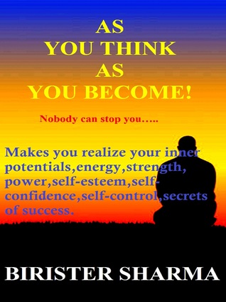 As You Think As You Become! (Nobody can stop you...)...Makes you realize your inner potentials,energy, strength,power,self-esteem,self-confidence,self-control,secrets of success,winning stories,faith, hopes, dreams, self-improvement and self-help.