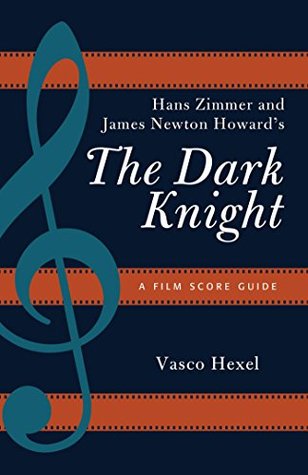 Hans Zimmer and James Newton Howard's The Dark Knight: A Film Score Guide (Film Score Guides, 18) (Volume 18)