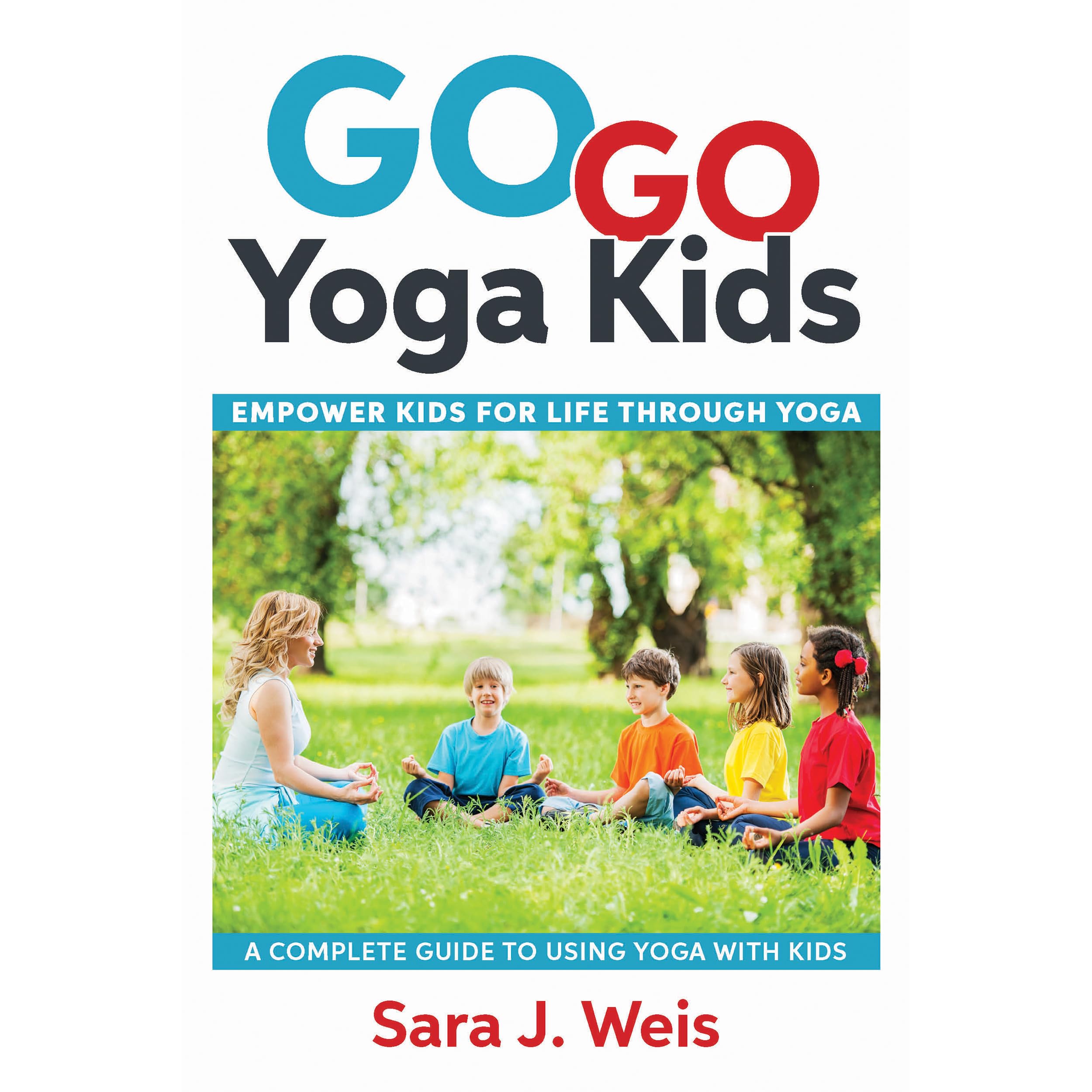 Go Go Yoga Kids Empower Kids for Life Through Yoga by Sara J. Weis