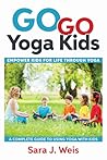 Go Go Yoga Kids: Empower Kids for Life Through Yoga