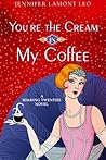 You're the Cream in My Coffee by Jennifer Lamont Leo