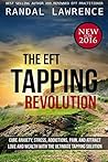 The EFT Tapping Revolution: Cure anxiety, stress, addictions, pain, and attract love and wealth with the ultimate tapping solution