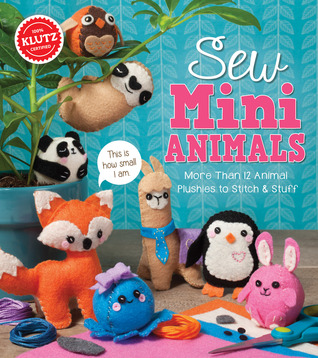 Sew Mini Animals: More Than 12 Animal Plushies to Stitch  Stuff (Novelty Book)